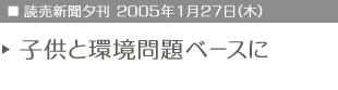 読売新聞夕刊　2005年1月27日（木）子供と環境問題　ベースに