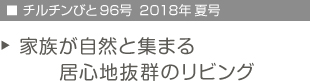 チルチンびと96号　2018年夏号　家族が自然と集まる居心地抜群のリビング