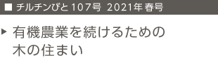 チルチンびと107号　2021年春号　有機農業を続けるための木の住まい